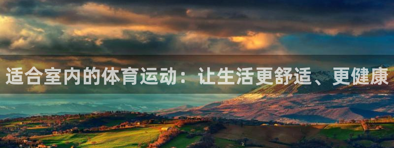 米兰体育官网下载平台注册要钱吗安全吗:适合室内的体育运动:让